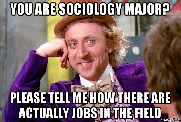 you are sociology major? please tell me how there are actually jobs in the field, Мем Ну давай расскажи (Вилли Вонка)