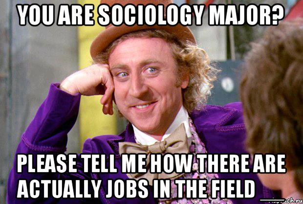 you are sociology major? please tell me how there are actually jobs in the field __, Мем Ну давай расскажи (Вилли Вонка)