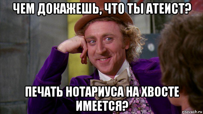 чем докажешь, что ты атеист? печать нотариуса на хвосте имеется?, Мем Ну давай расскажи (Вилли Вонка)