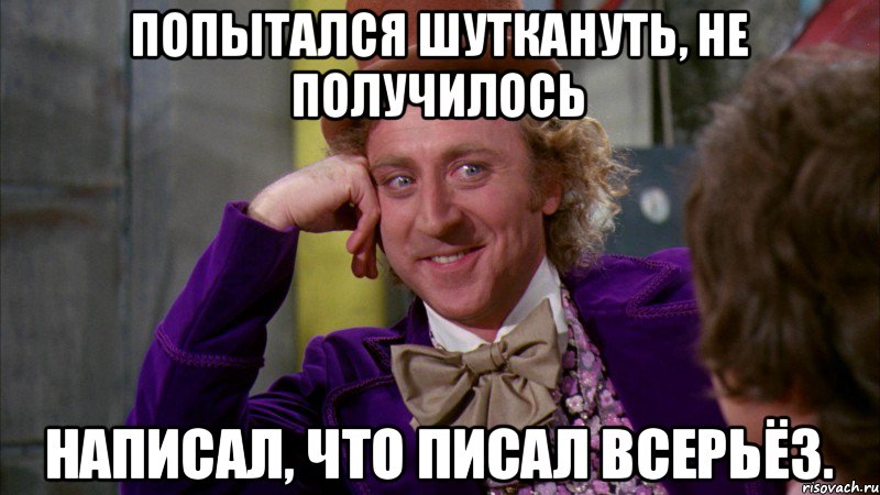 Попытался шуткануть, не получилось Написал, что писал всерьёз., Мем Ну давай расскажи (Вилли Вонка)