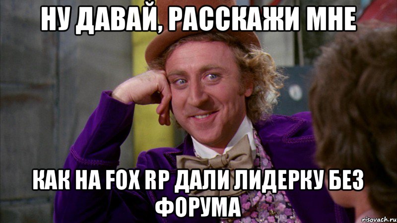 Ну давай, расскажи мне Как на Fox RP дали лидерку без форума, Мем Ну давай расскажи (Вилли Вонка)