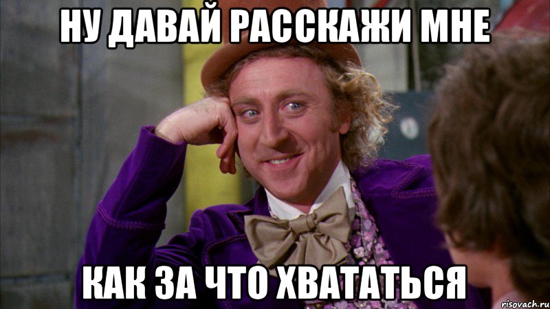 Мітяй! А тобі понравилось в адреналіні?, Мем Ну давай расскажи (Вилли Вонка)