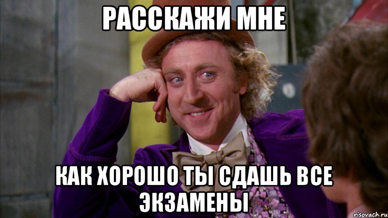 Расскажи мне Как хорошо ты сдашь все экзамены, Мем Ну давай расскажи (Вилли Вонка)