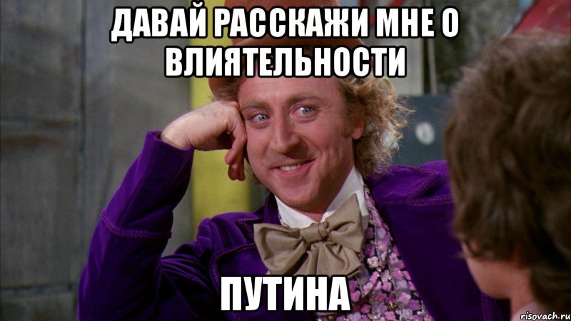 Давай расскажи мне о влиятельности Путина, Мем Ну давай расскажи (Вилли Вонка)