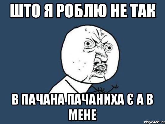 Што я роблю не так В Пачана Пачаниха є А в мене, Мем Ну почему