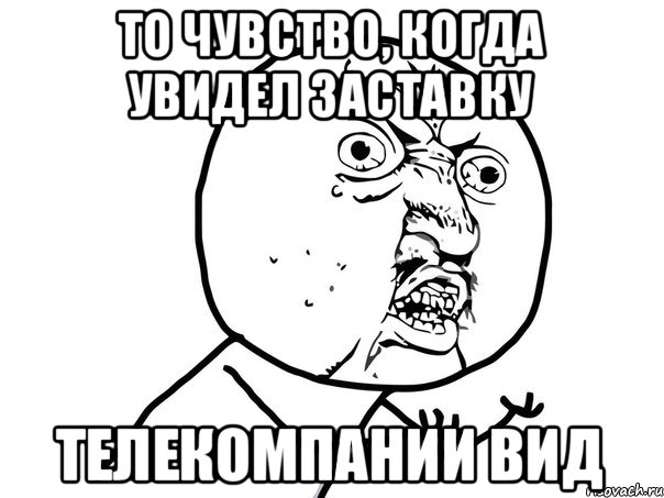 То чувство, когда увидел заставку Телекомпании Вид, Мем Ну почему (белый фон)