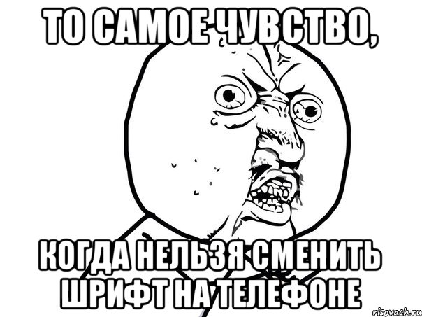 То самое чувство, когда нельзя сменить шрифт на телефоне, Мем Ну почему (белый фон)