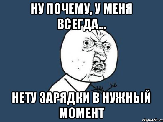 Ну почему, у меня всегда... нету зарядки в нужный момент, Мем Ну почему