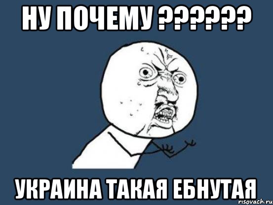 ну почему ?????? украина такая ебнутая, Мем Ну почему