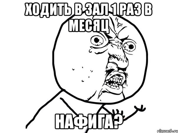 ходить в зал 1 раз в месяц НАФИГА?, Мем Ну почему (белый фон)