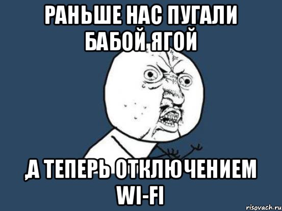 Раньше нас пугали бабой ягой ,а теперь отключением WI-FI, Мем Ну почему