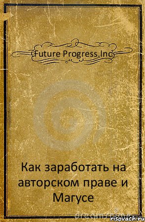 Future Progress.Inc Как заработать на авторском праве и Магусе, Комикс обложка книги