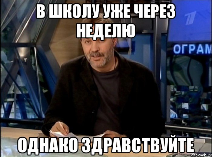 в школу уже через неделю ОДНАКО ЗДРАВСТВУЙТЕ, Мем Однако Здравствуйте