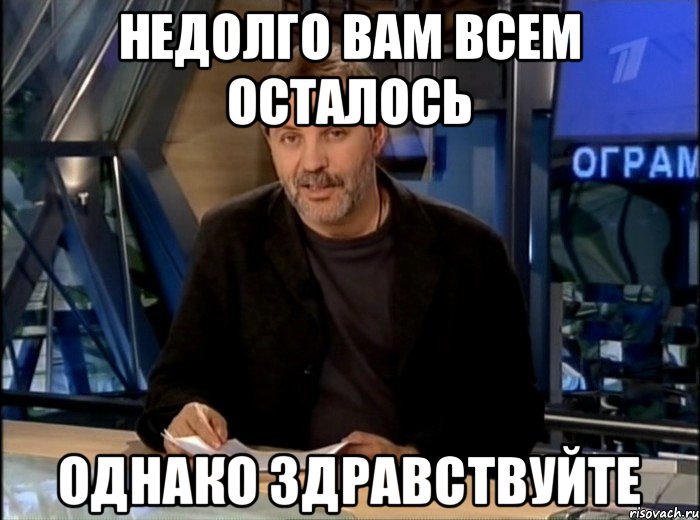 недолго вам всем осталось однако здравствуйте, Мем Однако Здравствуйте