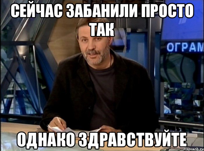 Сейчас забанили просто так Однако здравствуйте, Мем Однако Здравствуйте