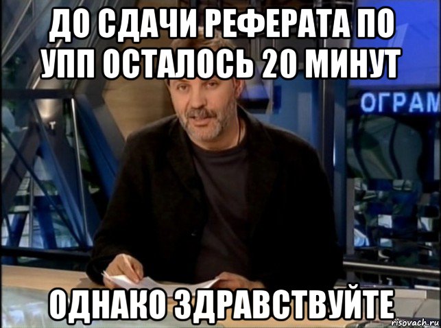 до сдачи реферата по упп осталось 20 минут однако здравствуйте, Мем Однако Здравствуйте