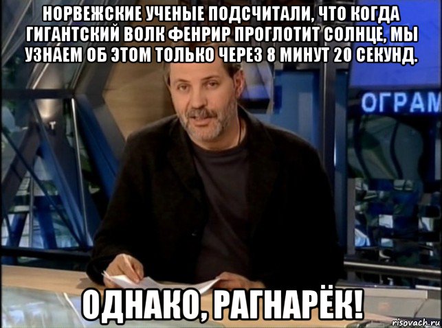 норвежские ученые подсчитали, что когда гигантский волк фенрир проглотит солнце, мы узнаем об этом только через 8 минут 20 секунд. однако, рагнарёк!, Мем Однако Здравствуйте