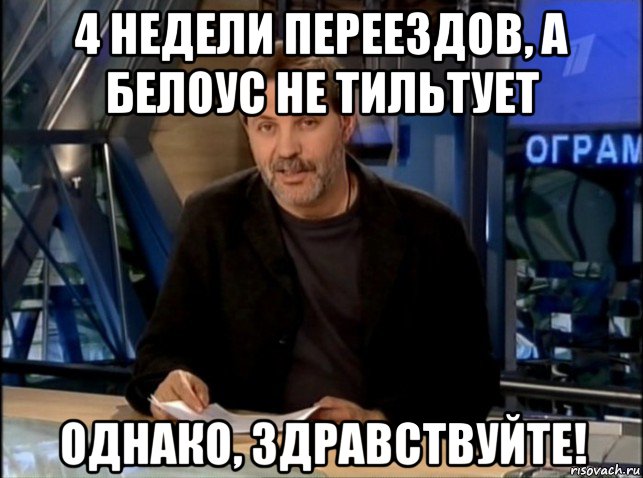 4 недели переездов, а белоус не тильтует однако, здравствуйте!, Мем Однако Здравствуйте