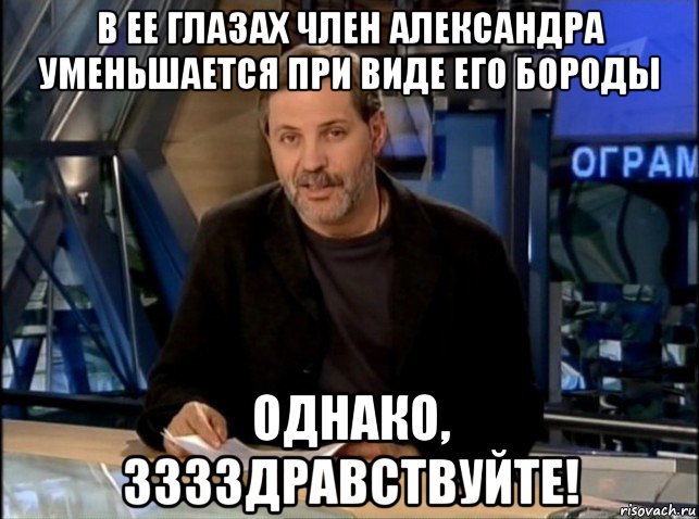 в ее глазах член александра уменьшается при виде его бороды однако, зззздравствуйте!, Мем Однако Здравствуйте