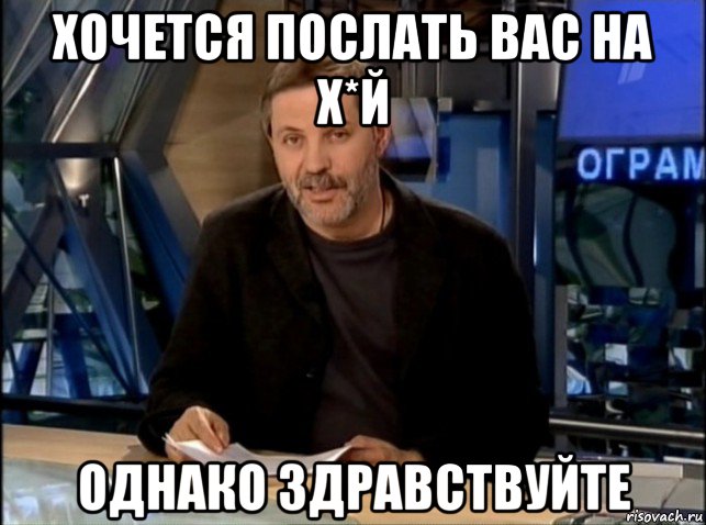 хочется послать вас на х*й однако здравствуйте, Мем Однако Здравствуйте