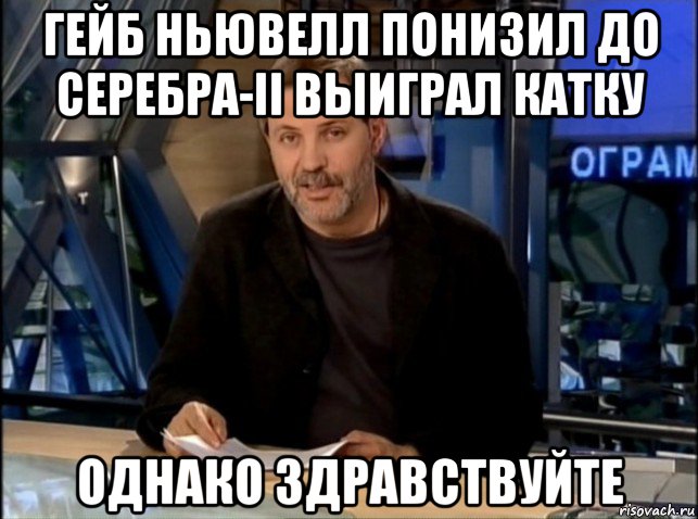 гейб ньювелл понизил до серебра-ii выиграл катку однако здравствуйте, Мем Однако Здравствуйте