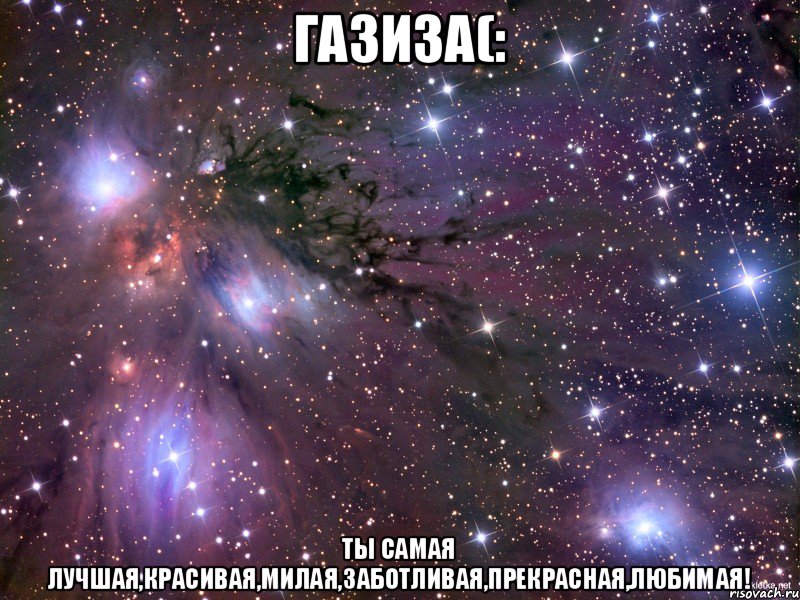 газиза(: ты самая лучшая,красивая,милая,заботливая,прекрасная,любимая!, Мем Космос