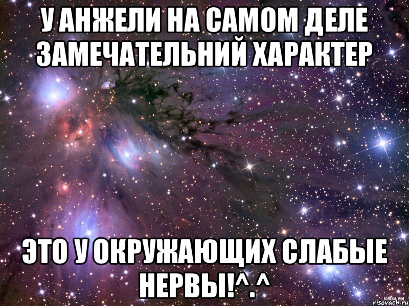 У Анжели на самом деле замечательний характер Это у окружающих слабые нервы!^.^, Мем Космос