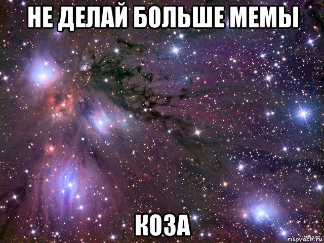 не делай больше мемы коза, Мем Космос