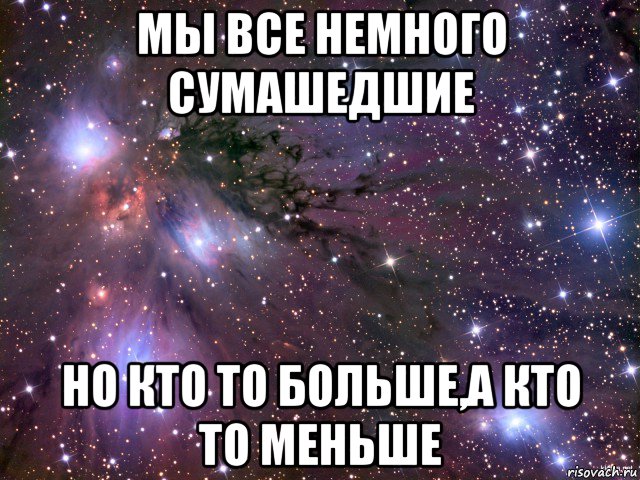 мы все немного сумашедшие но кто то больше,а кто то меньше, Мем Космос