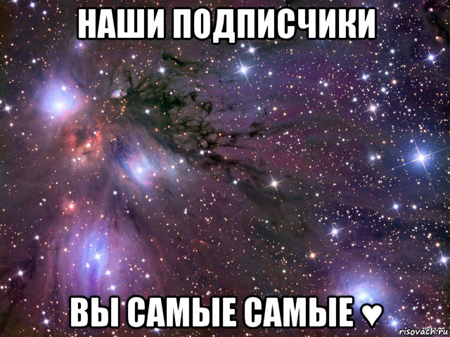 наши подписчики вы самые самые ♥, Мем Космос