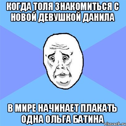 Когда Толя знакомиться с новой девушкой Данила В мире начинает плакать одна Ольга Батина, Мем Okay face