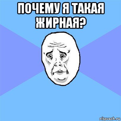 почему я такая жирная? , Мем Okay face