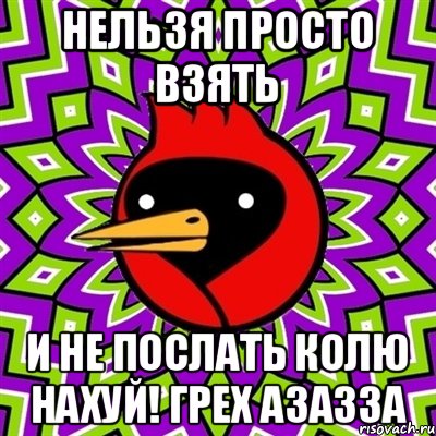 Нельзя просто взять И не послать Колю нахуй! Грех азазза, Мем Омская птица