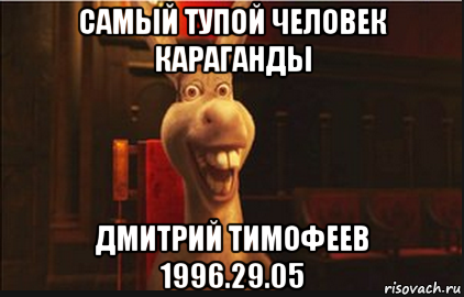 самый тупой человек караганды дмитрий тимофеев 1996.29.05, Мем Осел из Шрека