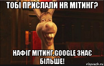 тобі прислали hr мітинг? нафіг мітинг,goоgle знає більше!, Мем Осел из Шрека