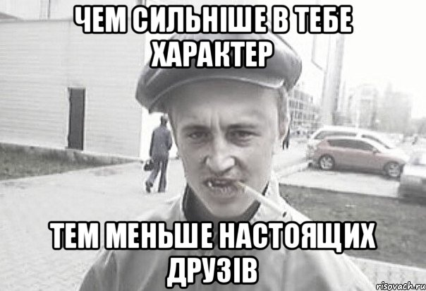 чем сильніше в тебе характер тем меньше настоящих друзів, Мем Пацанська философия