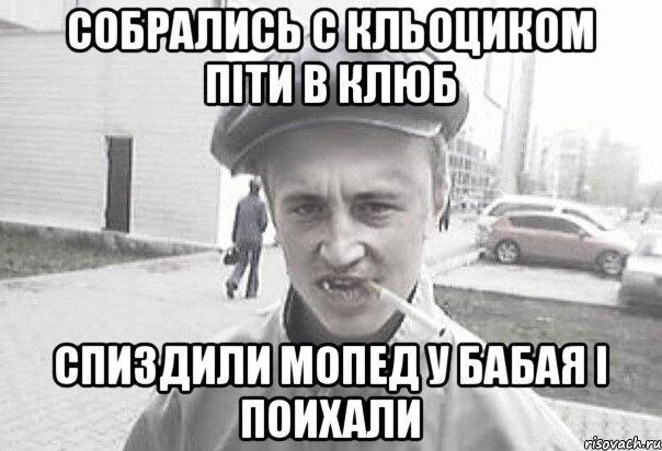 собрались с кльоциком пiти в клюб спиздили мопед у бабая i поихали, Мем Пацанська философия