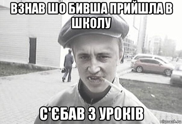 взнав шо бивша прийшла в школу с'єбав з уроків, Мем Пацанська философия