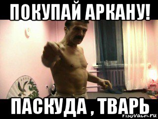 покупай аркану! паскуда , тварь, Мем Паскуда тварь