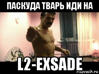 паскуда тварь иди на l2-exsade, Мем Паскуда тварь