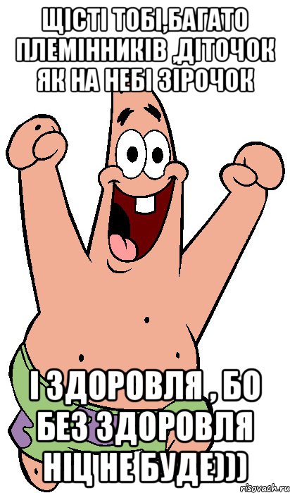 щісті тобі,багато племінників ,діточок як на небі зірочок і здоровля , бо без здоровля ніц не буде))), Мем Радостный Патрик