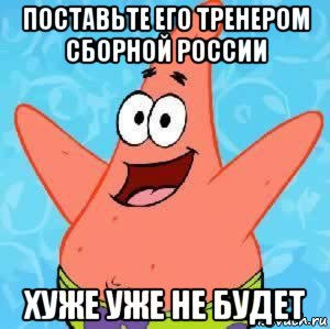 поставьте его тренером сборной россии хуже уже не будет, Мем Патрик