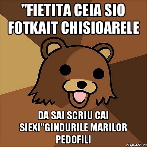 "Fietita ceia sio fotkait chisioarele Da sai scriu cai siexi"GINDURILE MARILOR PEDOFILI