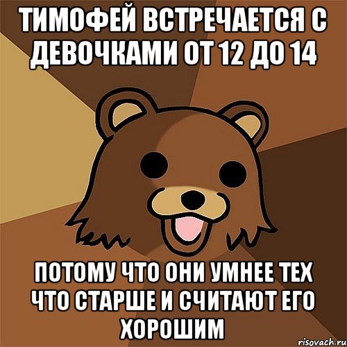 Тимофей встречается с девочками от 12 до 14 Потому что они умнее тех что старше и считают его хорошим, Мем Педобир