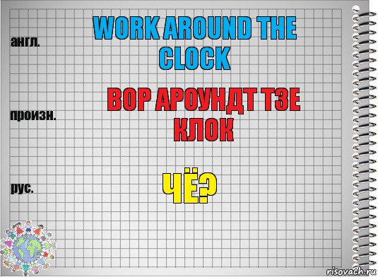 Work around the clock Вор ароундт тзе клок Чё?, Комикс  Перевод с английского