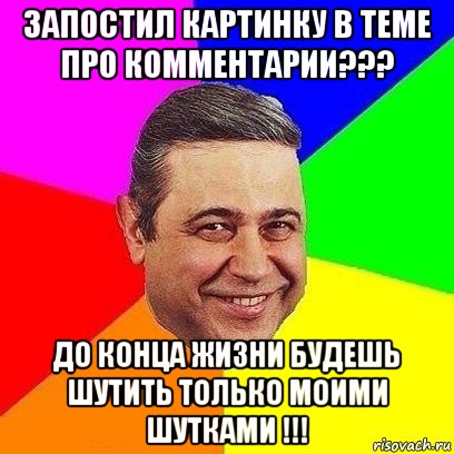 запостил картинку в теме про комментарии??? до конца жизни будешь шутить только моими шутками !!!, Мем Петросяныч