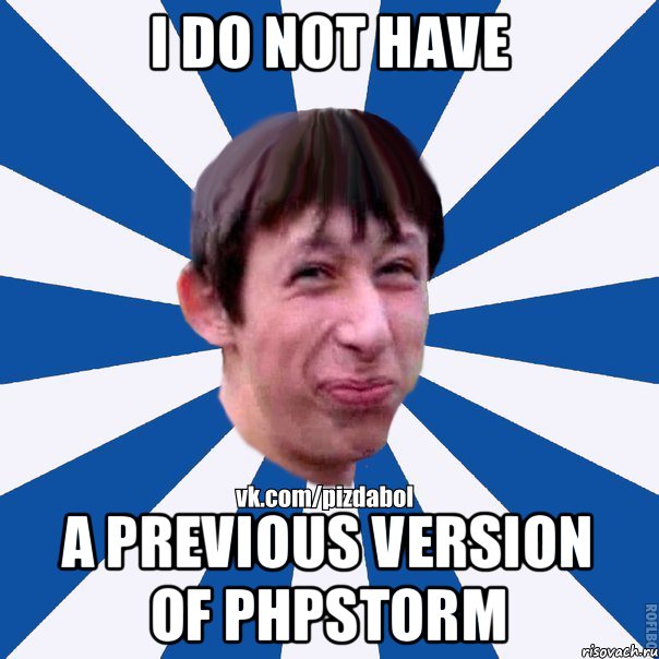 I do not have a previous version of PhpStorm, Мем Пиздабол типичный вк