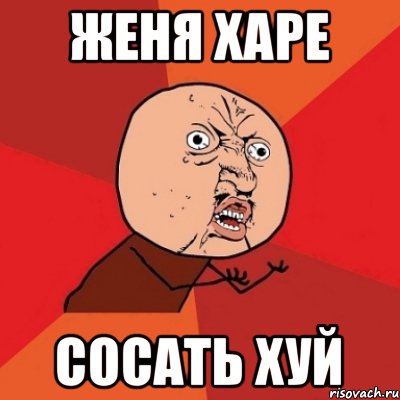 Женя харе сосать хуй, Мем Почему