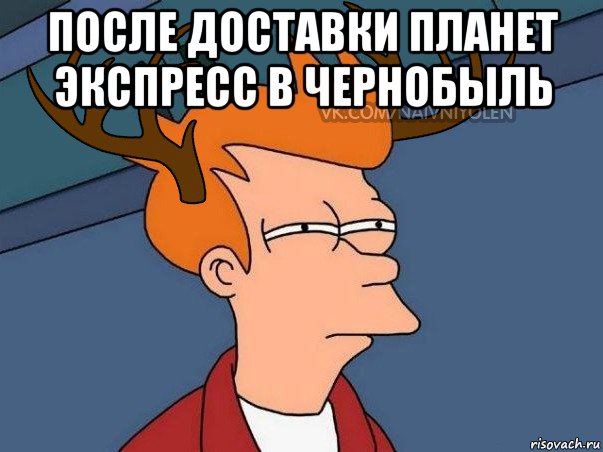 после доставки планет экспресс в чернобыль , Мем  Подозрительный олень