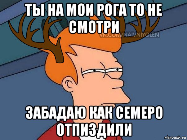 ты на мои рога то не смотри забадаю как семеро отпиздили, Мем  Подозрительный олень